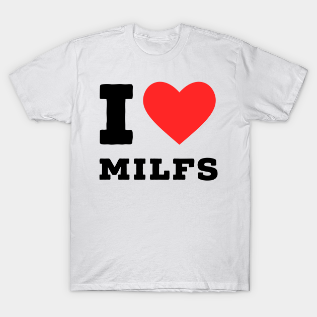 I Love Milfs Milfs Lover T Shirt Teepublic 